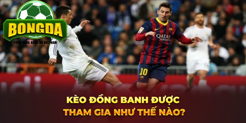 Kèo đồng banh được tham gia như thế nào?